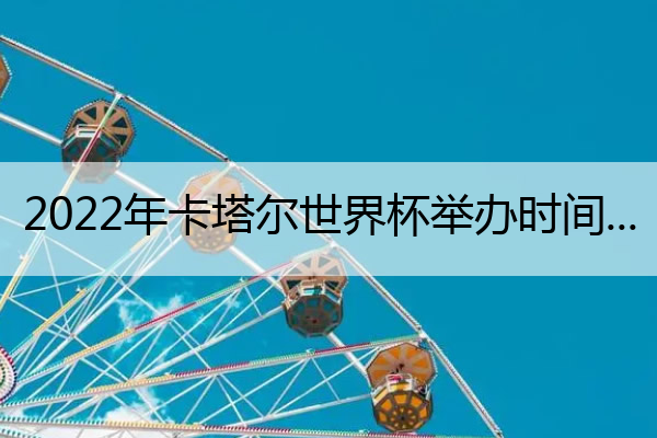 2022年卡塔尔世界杯举办时间 2022年卡塔尔世界杯时间倒计时